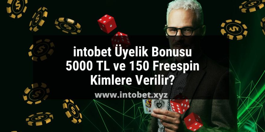 intobet Üyelik Bonusu 5000 TL ve 150 Freespin Kimlere Verilir